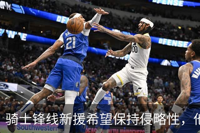 骑士锋线新援希望保持侵略性，他也希望向全队传递这一信息？